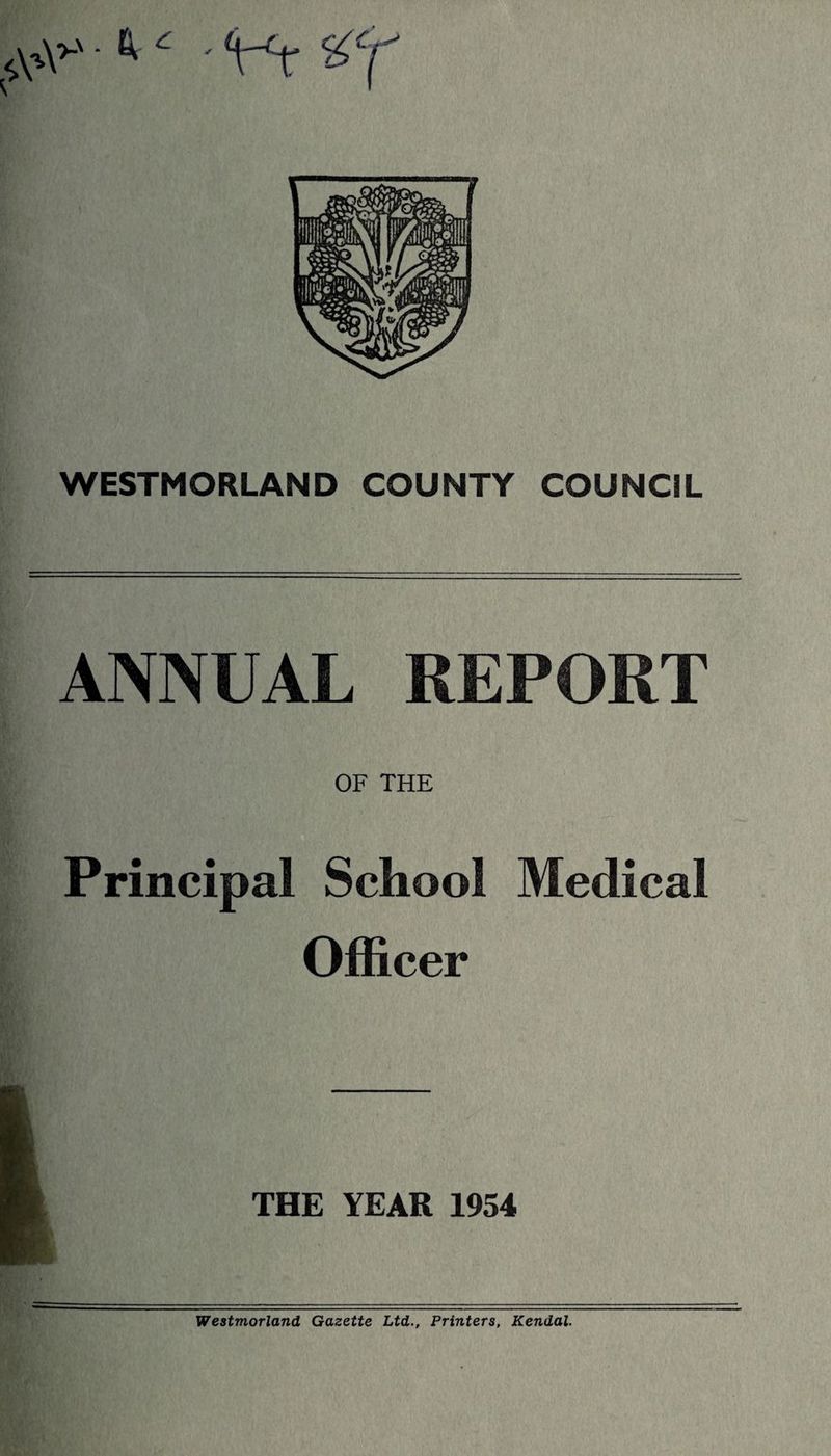^\A>X- ' Vt WESTMORLAND COUNTY COUNCIL ANNUAL REPORT OF THE Principal School Medical Officer THE YEAR 1954