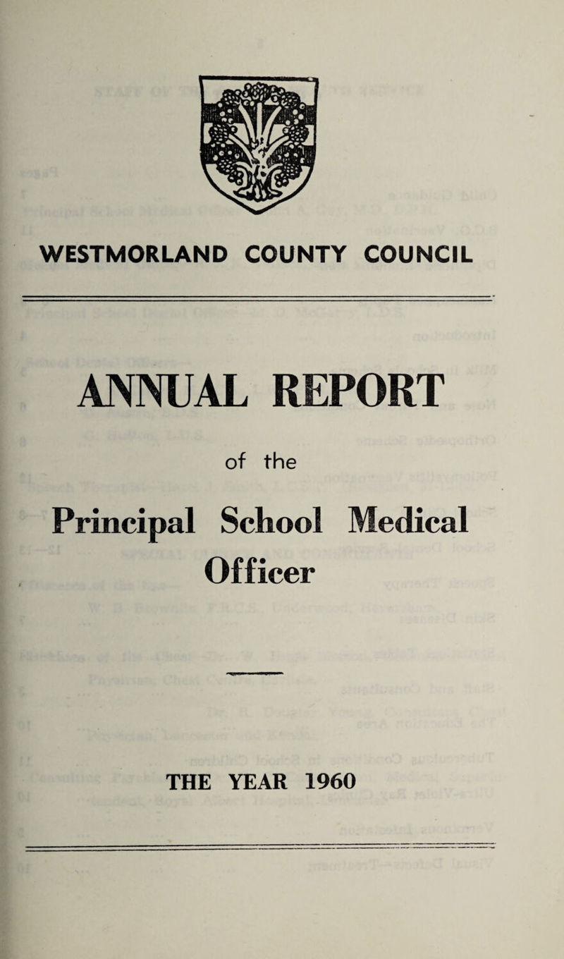 WESTMORLAND COUNTY COUNCIL ANNUAL REPORT of the Principal School Medical Officer -- THE YEAR 1960