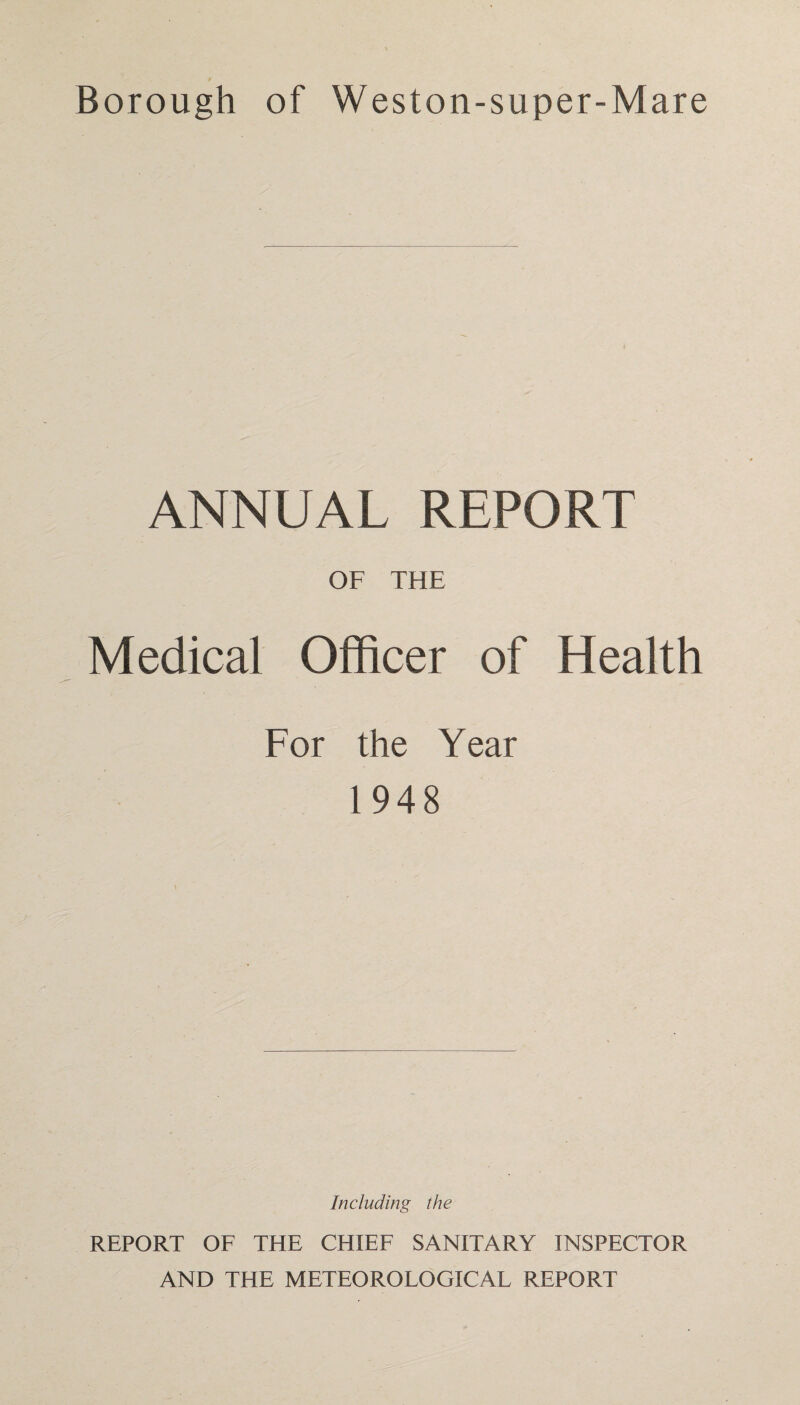 ANNUAL REPORT OF THE Medical Officer of Health For the Year 1948 Including the REPORT OF THE CHIEF SANITARY INSPECTOR AND THE METEOROLOGICAL REPORT