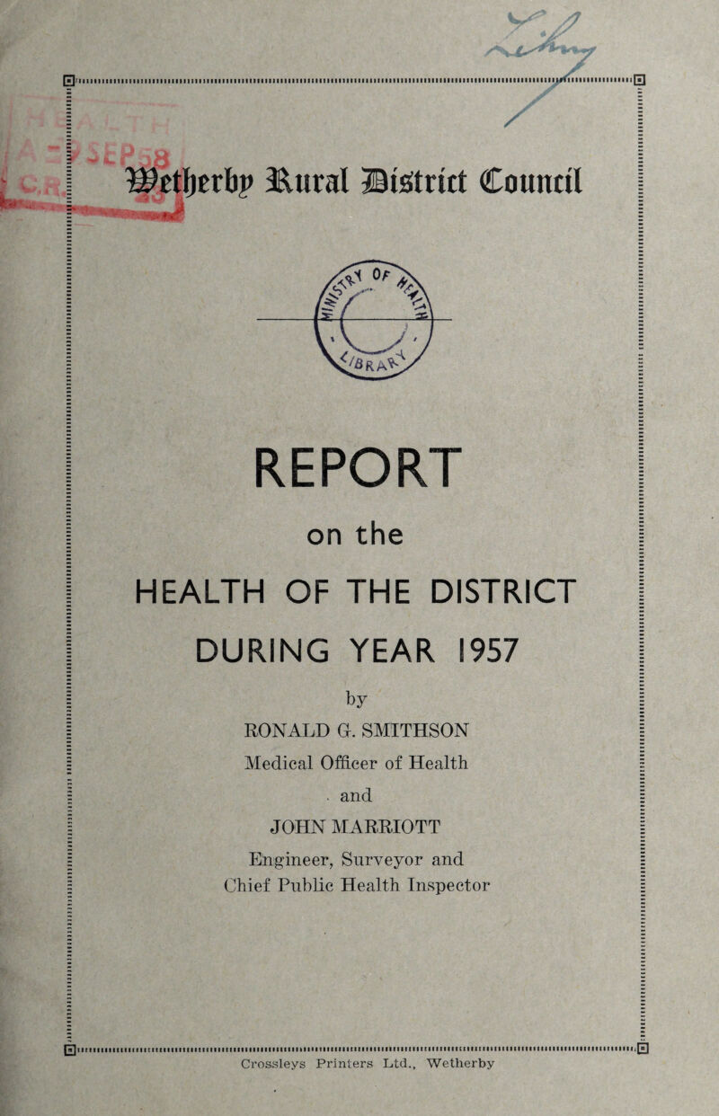 Jimminn iiiiiimiiiuiDi]jji minimum jimmi iiimni AX jrX [Tliiiiiiiiimiiiiiiiiiiiiiiiiiiiiiiiiiiiiiiiiimiiiiiiiiiiiiiiiiiiiiiiiiiiiiiiiiiiiiiiiiiiiniiiiiiiimiummiiimiiiiiiwiiiiiiniiiiiiiiirn Wtfytxty &ural Btetrict Council | REPORT \ on the HEALTH OF THE DISTRICT DURING YEAR 1957 by RONALD G. SMITHSON Medical Officer of Health . and JOHN MARRIOTT Engineer, Surveyor and Chief Public Health Inspector f»|iiiiiiiiimiiiiuiiiiiiiiiiiiin.... iiiiiiiiiiiiiiiiiiiiiiiiiiiiiiiiiiniimiiii Crossleys Printers Ltd., Wetherby iMiiiiiiiiiiiiiiiiiiniiiiiiiiiiiiiiiiiiiiiiiiiiiiiiiiiiiiiiiiiiiiiniiiiiiiiiiiiiiiiiiiiiiniiiiiiiiiiilliiiiiniiiiimiiiiliiiiiiiiiniiimnimnniiiHiHiiiiiimiiiinITl