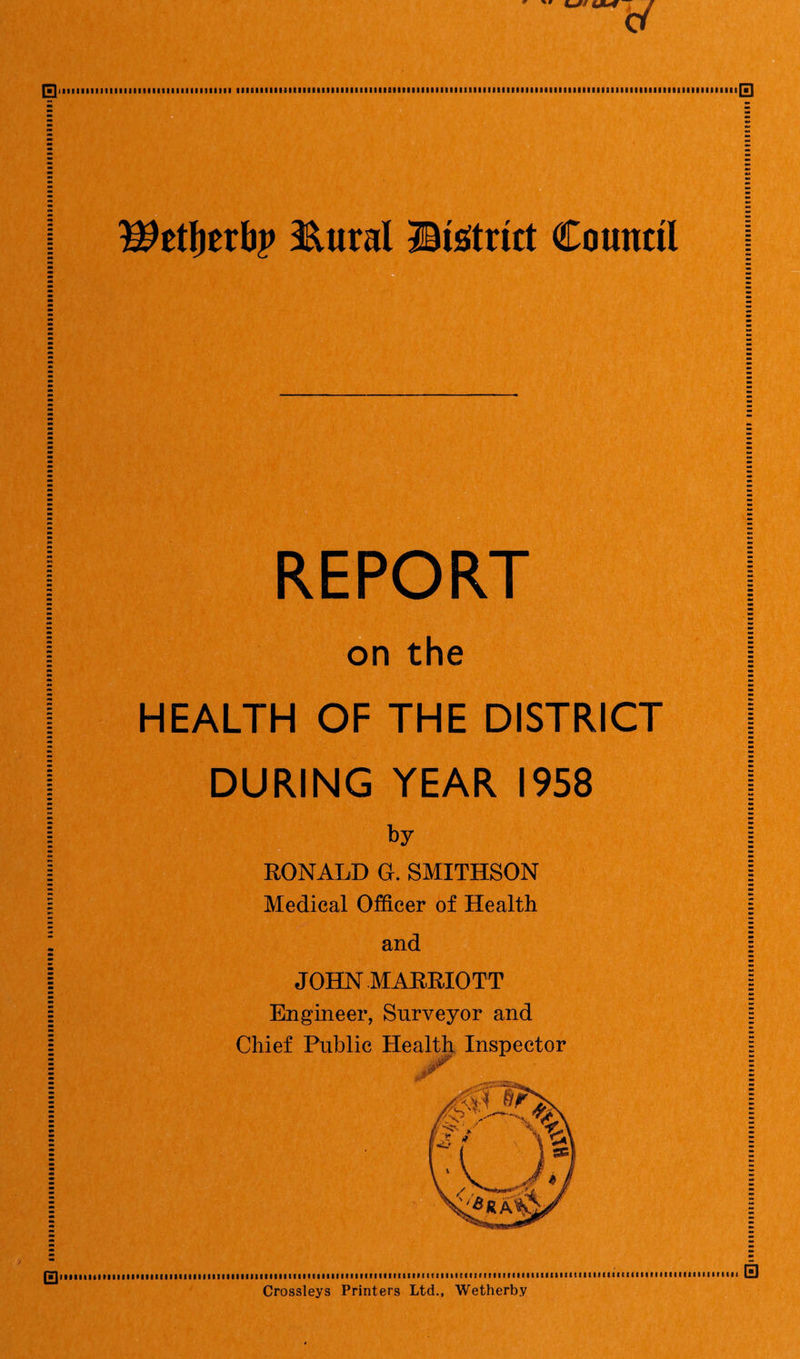 iimiiiiiiiiiiimiMMiiiiiiiiiiimiiiiiiiimiiiiiiiiiiiiiiiiiiiintmiiiiiiimiiiiiiiiiiituiiMiiiiiiiiiMiiMiiiiiiiiiiiiiiiiiiiiiiiiiiMiiiiMiiiiiuEiiiiiiiiuuiiiii iiiiiiiiiiiiiiiiiiiiiiiimimiiiiinuiiiiuiiimiiiiiiiiiimi : |T|iiiiiiiiiiiniiiinniiumiiimiii nun i immmi mum n iiiuimi mini nun n mi mi mmi in mini mi inimnmimiinimfTl REPORT on the HEALTH OF THE DISTRICT DURING YEAR 1958 by RONALD G. SMITHSON Medical Officer of Health and JOHN MARRIOTT Engineer, Surveyor and (■lnin>UMnnininiiHHiininiiniiiiiiiiimmnniiiiminmnminmii>itmmnninumn»Hinnin»niiinmiiimiii»nii Crossleys Printers Ltd., Wetherby QiiiiiiiiiiiiiiiiiiiiiiiiiiiiiiiiiiiiiiiiiiiiMiiiiiiiititimitiiiimiiiiiiiiiiiiiiiiiiiiiiimiKiiiiitiiiiiiiiiiiiiiiiiiiiiiiiiiiiiiiiiiiiiiiiiiiiiitiiiiiiiiiiiiiiiiitiiiiiii iiiitiiiimiminimiiiiiiiiimiiimimtiiiHnimiiinitiu