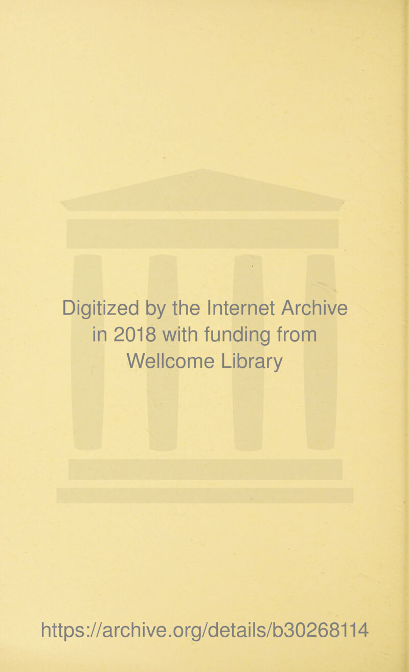 Digitized by the Internet Archive in 2018 with funding from Wellcome Library https ://arch i ve. org/detai Is/b30268114