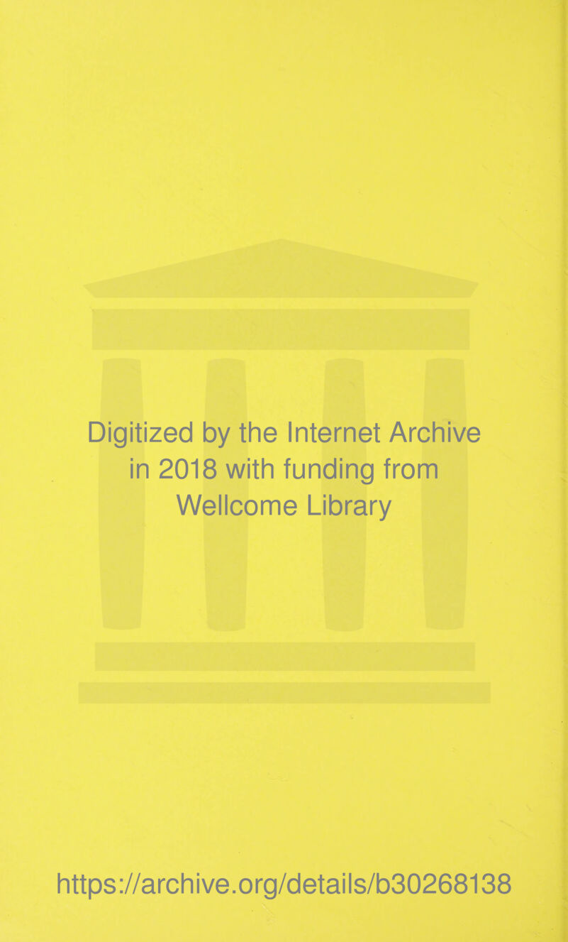 Digitized by the Internet Archive in 2018 with funding from Wellcome Library https ://arch i ve. org/detai Is/b30268138