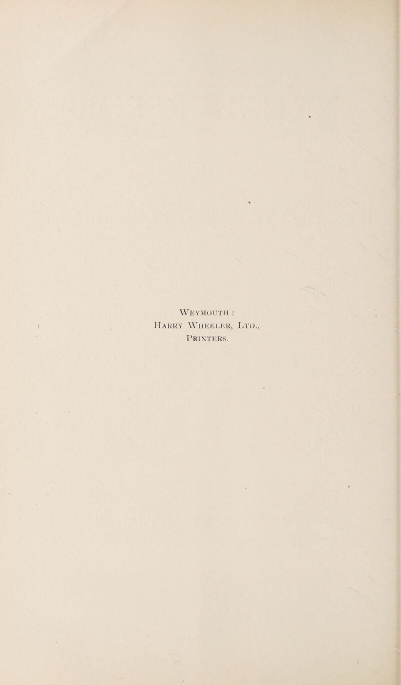 Weymouth : Harry Wheeler, Ltd., Printers.