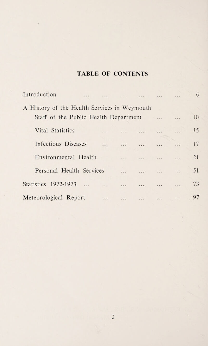 TABLE OF CONTENTS Introduction A History of the Health Services in Weymouth Staff of the Public Health Department Vital Statistics Infectious Diseases Environmental Health Personal Health Services Statistics 1972-1973 Meteorological Report