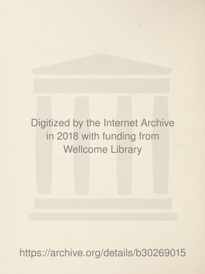 Digitized by the Internet Archive in 2018 with funding from Wellcome Library https://archive.org/details/b30269015
