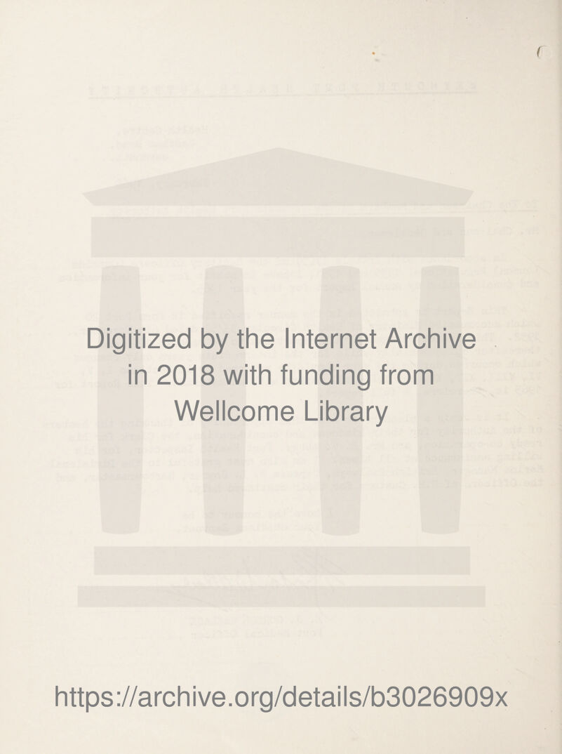 Digitized by the Internet Archive in 2018 with funding from Wellcome Library https ://arch ive .org/detai Is/b3026909x
