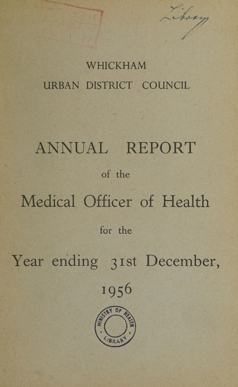 /x WHICKHAM URBAN DISTRICT COUNCIL ANNUAL REPORT of the Medical Officer of Health for the Year ending 31st December, j9S6