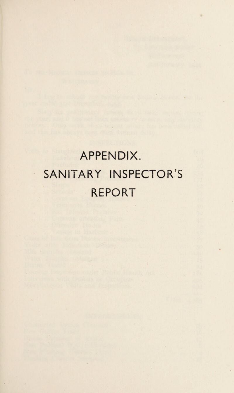 APPENDIX. SANITARY INSPECTOR’S REPORT