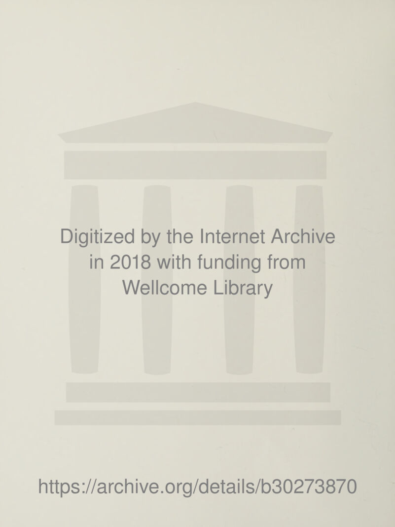 Digitized by the Internet Archive in 2018 with funding from Wellcome Library https://archive.org/details/b30273870