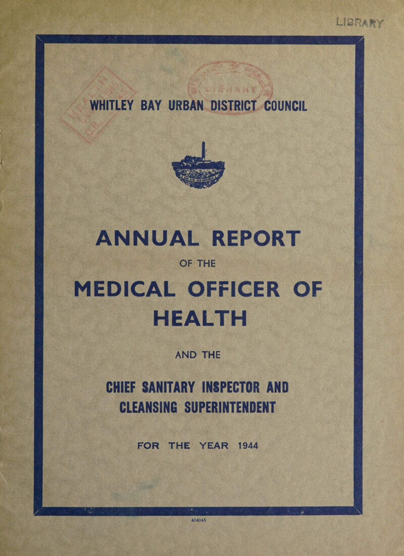 library ANNUAL REPORT OF THE MEDICAL OFFICER OF HEALTH AND THE CHIEF SANITARY INSPECTOR AND CLEANSING SUPERINTENDENT FOR THE YEAR 1944