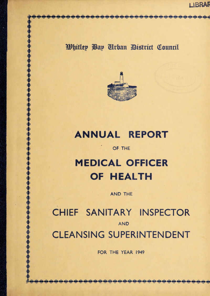 libras BNjitlrp J8at> Urban Uistrirt (Bountil ANNUAL REPORT OF THE MEDICAL OFFICER OF HEALTH AND THE CHIEF SANITARY INSPECTOR CLEANSING SUPERINTENDENT FOR THE YEAR 1949