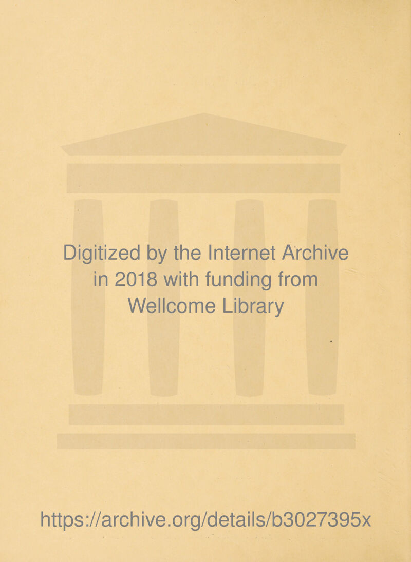 Digitized by the Internet Archive in 2018 with funding from Wellcome Library https ://arch ive .org/detai Is/b3027395x