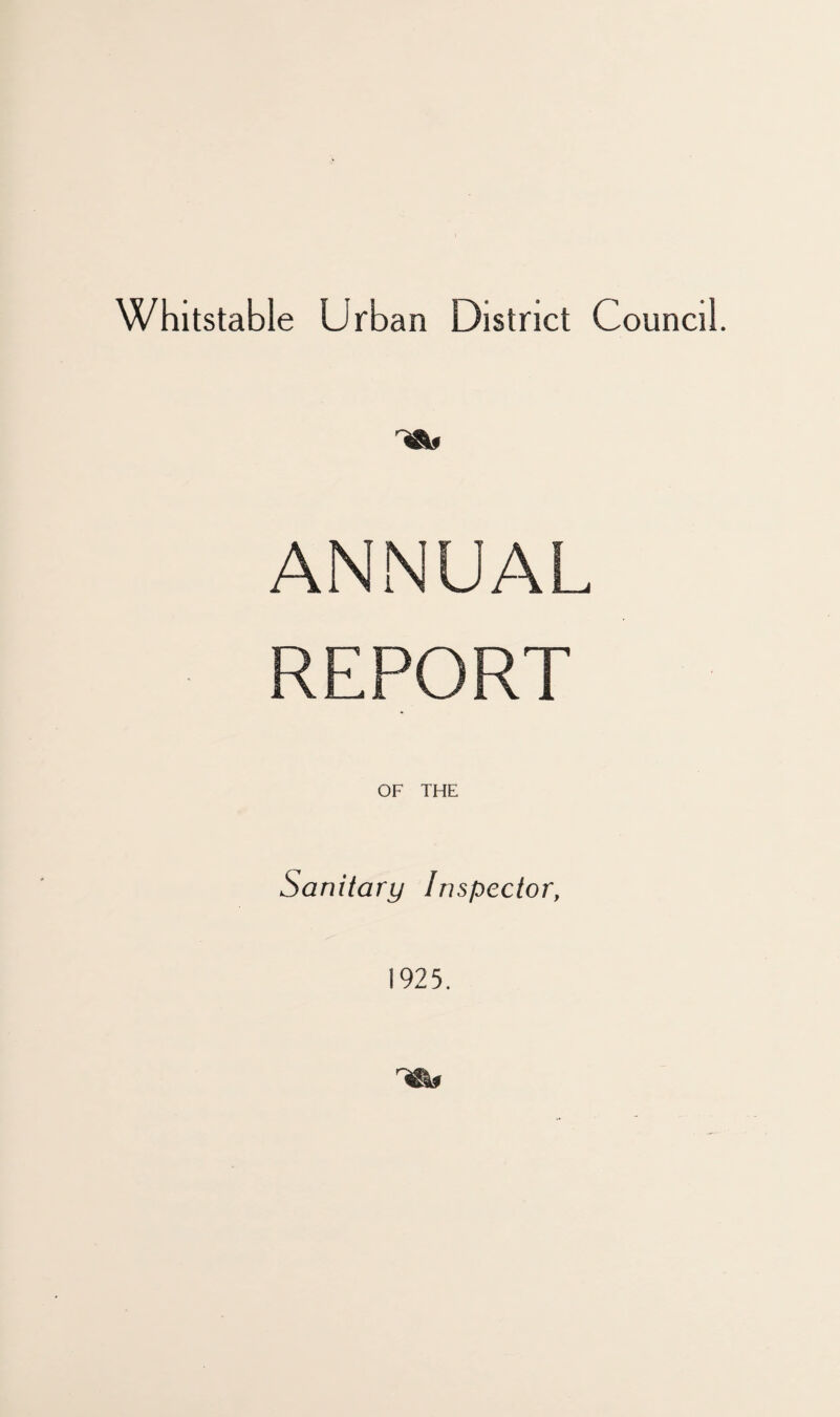 Whitstable Urban District Council. ANNUAL REPORT Sanitary Inspector, 1925.