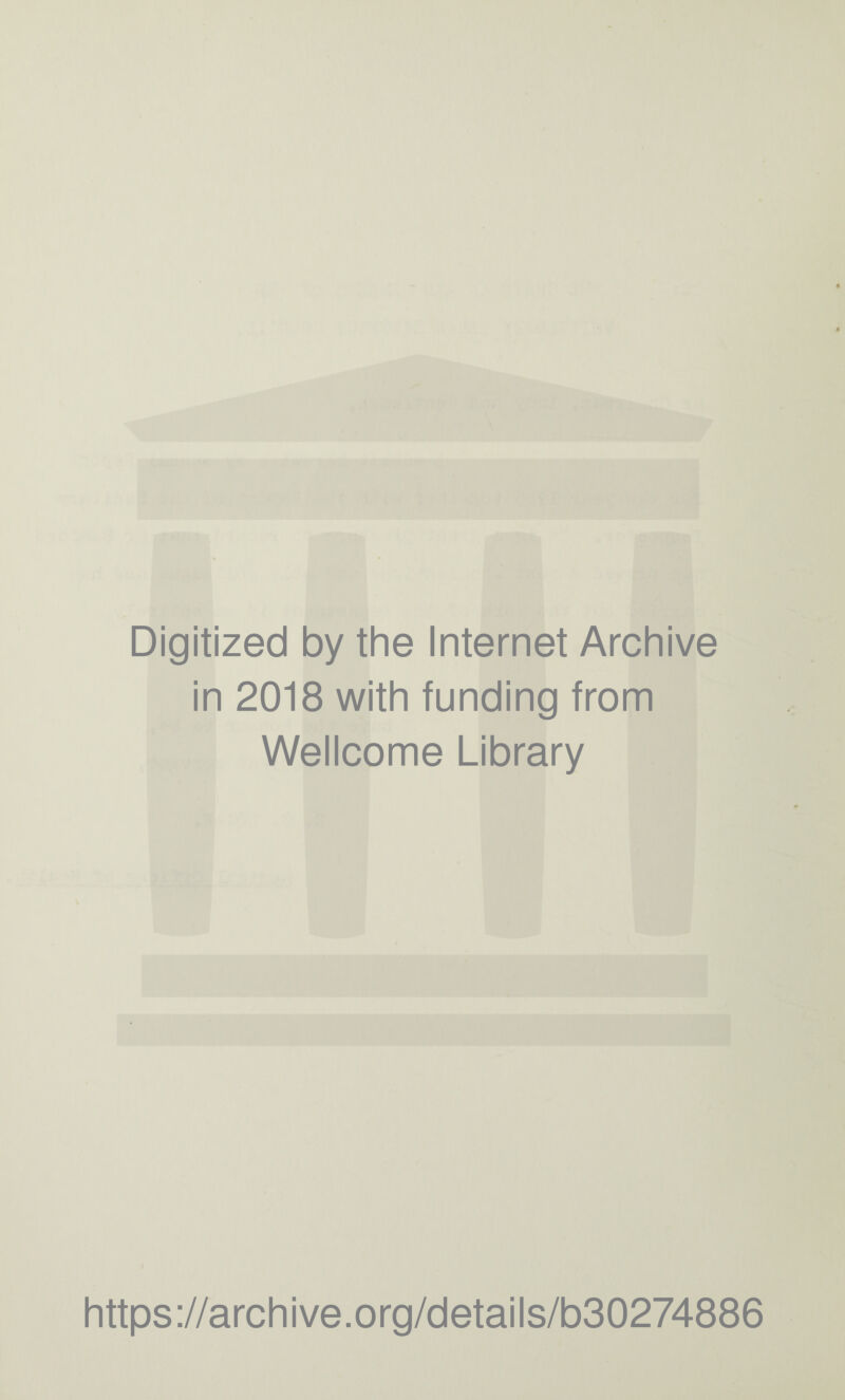 Digitized by the Internet Archive in 2018 with funding from Wellcome Library j https://archive.org/details/b30274886