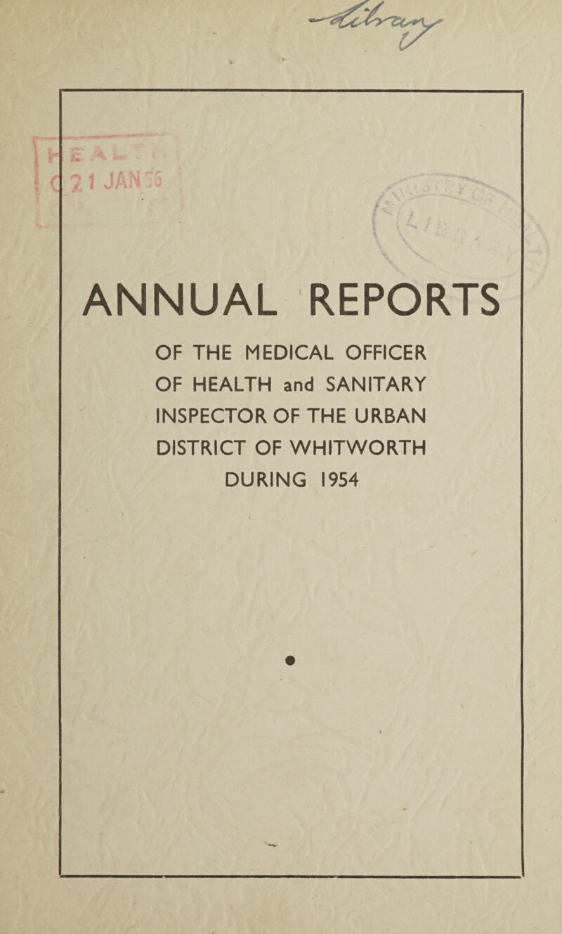 _ 21 JAN ANNUAL REPORTS OF THE MEDICAL OFFICER OF HEALTH and SANITARY INSPECTOR OF THE URBAN DISTRICT OF WHITWORTH DURING 1954