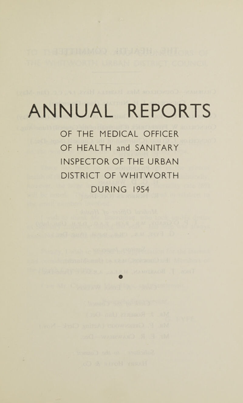 ANNUAL REPORTS OF THE MEDICAL OFFICER OF HEALTH and SANITARY INSPECTOR OF THE URBAN DISTRICT OF WHITWORTH DURING 1954
