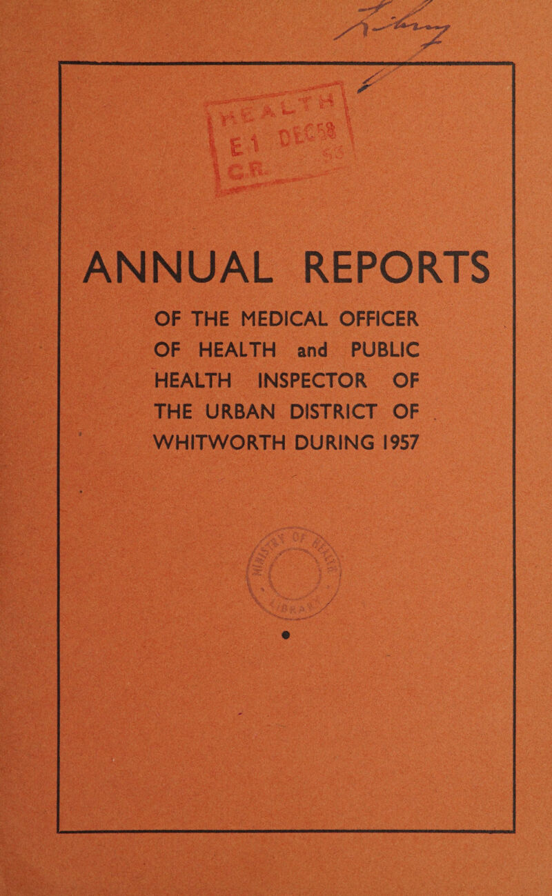 if r « r 1 jrfc ANNUAL REPORTS OF THE MEDICAL OFFICER OF HEALTH and PUBLIC HEALTH INSPECTOR OF THE URBAN DISTRICT OF WHITWORTH DURING 1957