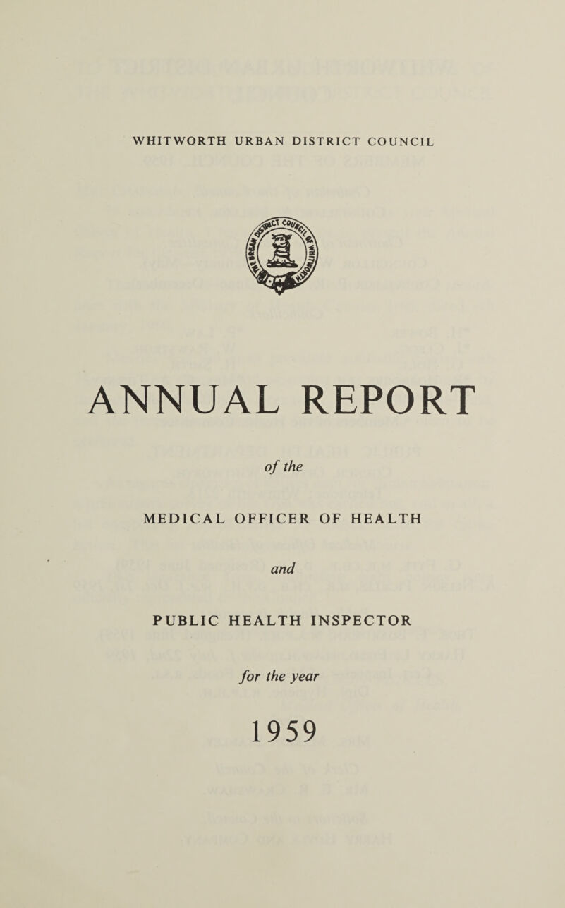 WHITWORTH URBAN DISTRICT COUNCIL ANNUAL REPORT of the MEDICAL OFFICER OF HEALTH and PUBLIC HEALTH INSPECTOR for the year 1959