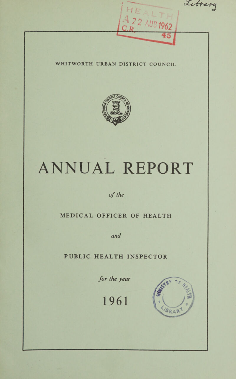 ! H _2 2 Am WHITWORTH URBAN DISTRICT COUNCIL ANNUAL REPORT of the MEDICAL OFFICER OF HEALTH and PUBLIC HEALTH INSPECTOR for the year 1961