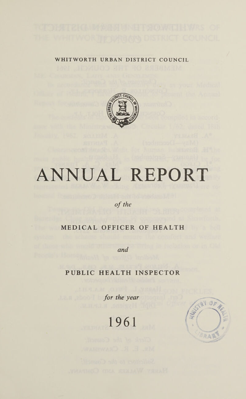 WHITWORTH URBAN DISTRICT COUNCIL ANNUAL REPORT of the MEDICAL OFFICER OF HEALTH and PUBLIC HEALTH INSPECTOR for the year 1961