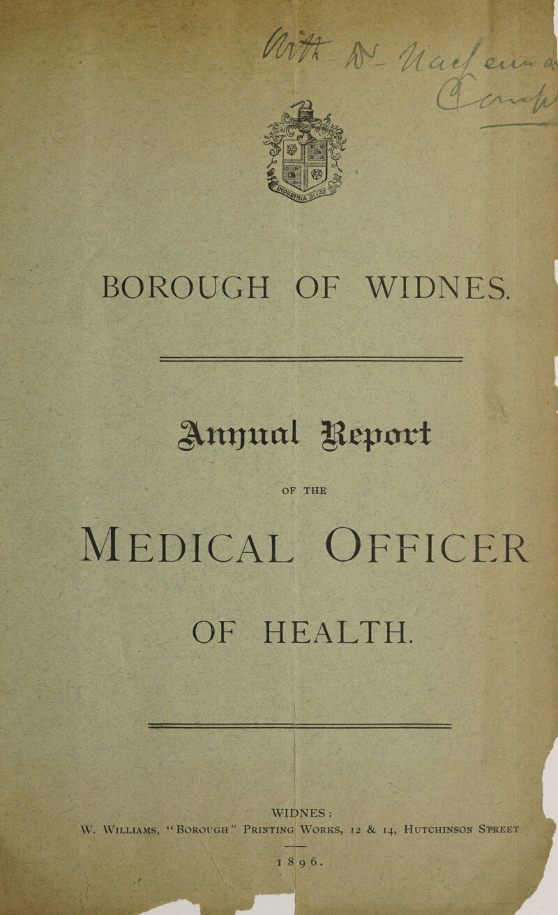 ^Vmjnrtl Report OF THE Medical %,v - A OF HEALTH. WIDNES: W. Williams, “ Borough ” Printing Works, 12 & 14, Hutchinson Street