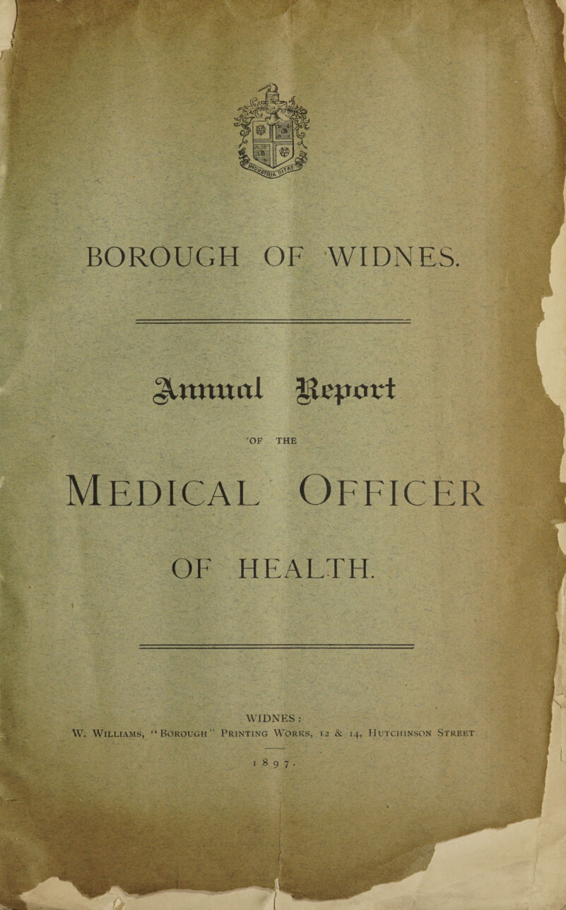 OF THE Medical Officer OF HEALTH. -'.'.■A WIDNES: W. Williams, “ Borough ” Printing Works, 12 & 14, Hutchinson Street 1897.  EtCrO--- : :• - \ •