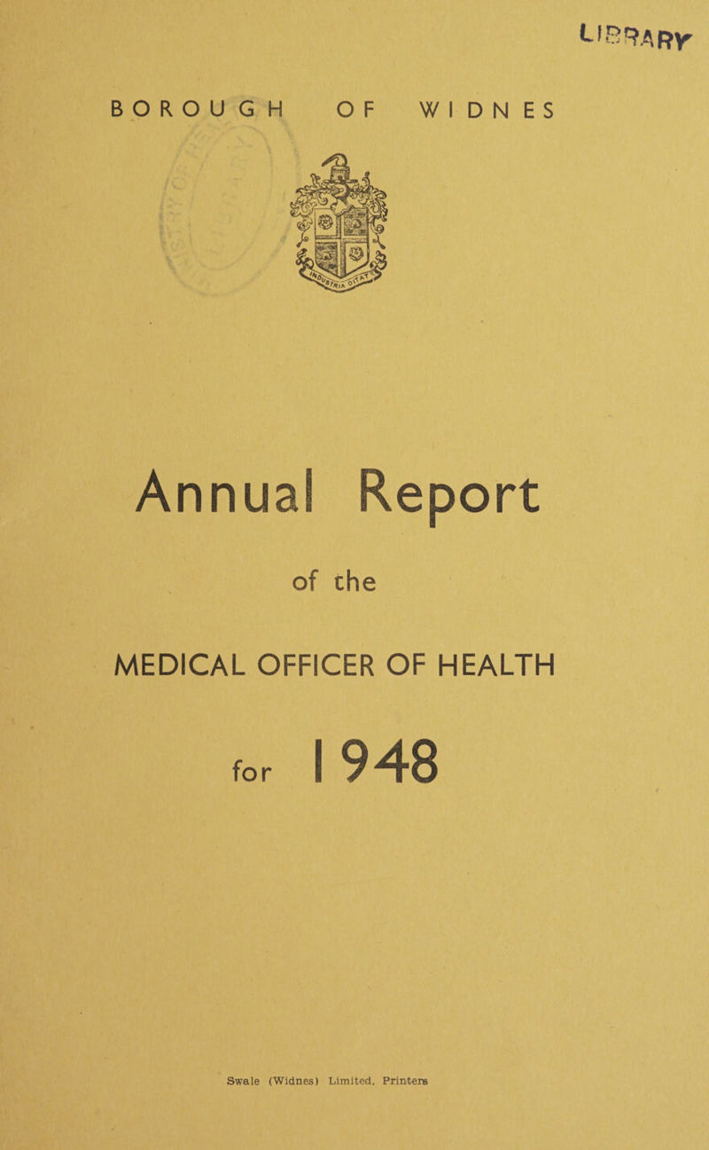 BOROUGH OF WIDNES Annua! Report of the MEDICAL OFFICER OF HEALTH for ! 948 Swale (Widnes) Limited, Printers