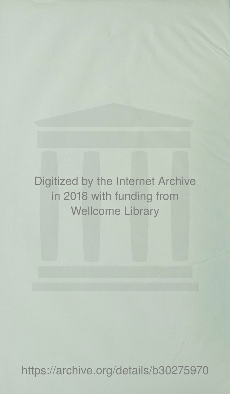 Digitized by the Internet Archive in 2018 with funding from Wellcome Library i https://archive.org/details/b30275970