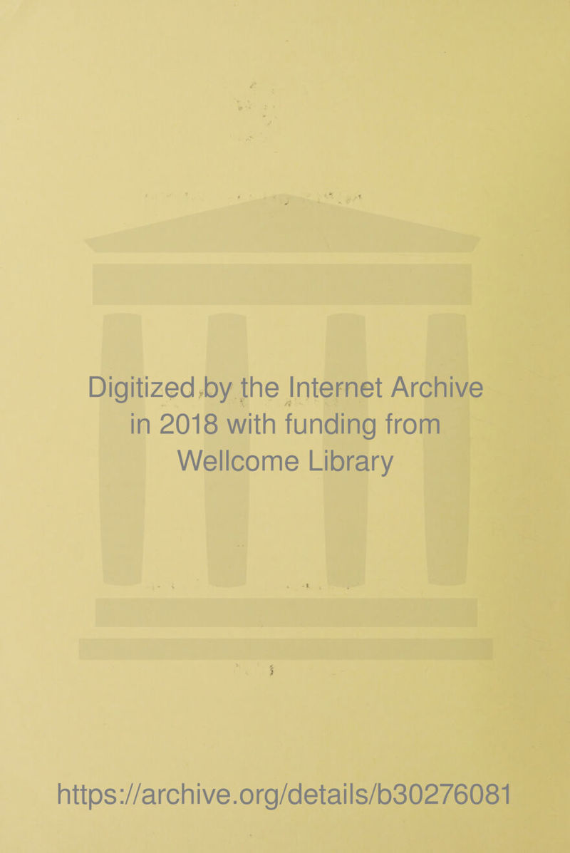 Digitized,by the Internet Archive KmJ J ;* p ft. \ w. .t,. .<* •••' in 2018 with funding from Wellcome Library } https://archive.org/details/b30276081