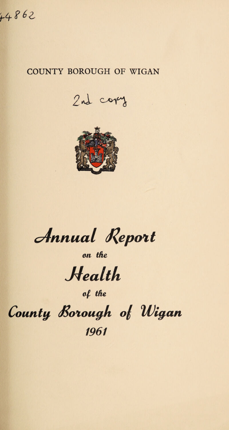 2*1 cdnnual J\epo%t on the J4ealth of. the County (Botougk of Wig,an 1961