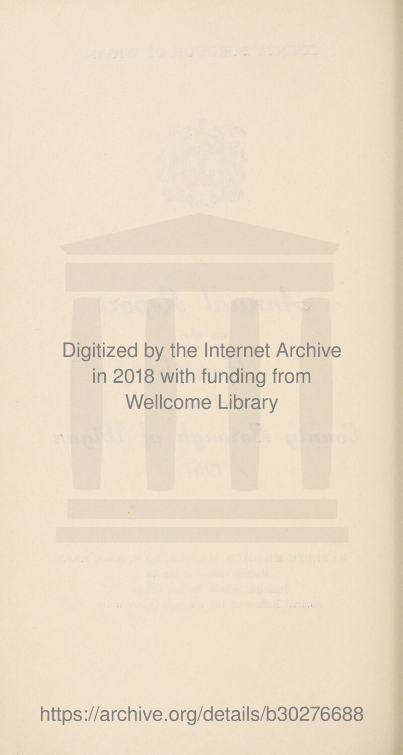 Digitized by the Internet Archive in 2018 with funding from Wellcome Library https ://arch i ve. o rg/detai Is/b30276688