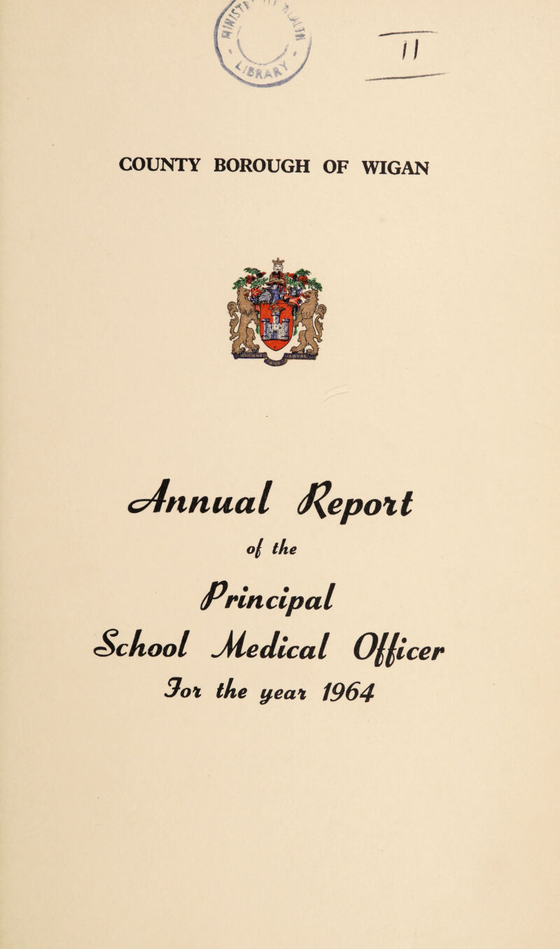 c4nnual J^epott 0/ the Principal School ^Medical Officer Sox the y,eax 1964