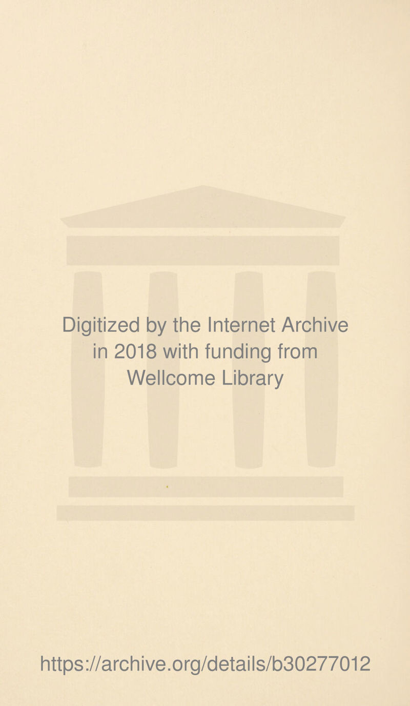 Digitized by the Internet Archive in 2018 with funding from Wellcome Library https://archive.org/details/b30277012