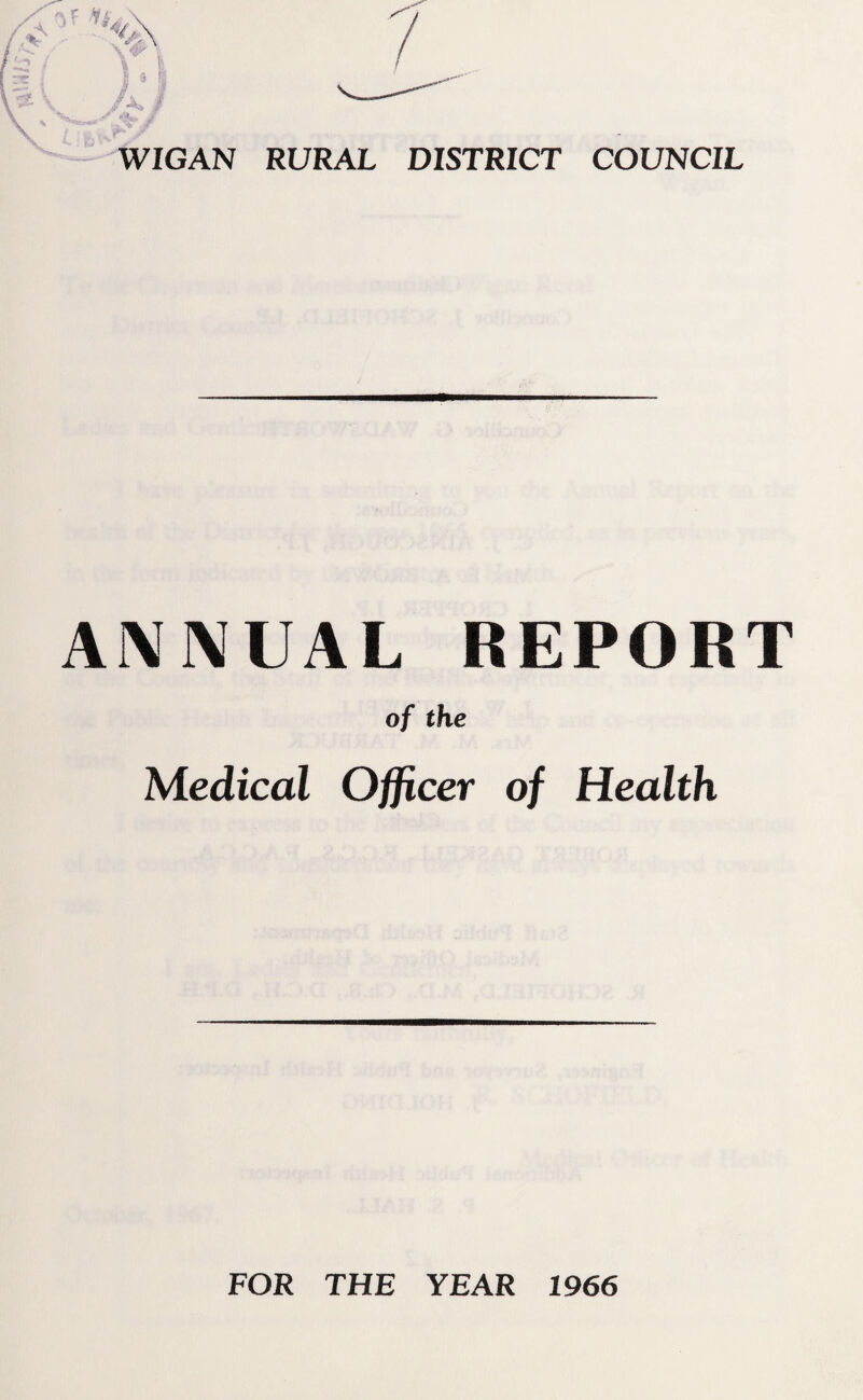 WIGAN RURAL DISTRICT COUNCIL ANNUAL REPORT of the Medical Officer of Health FOR THE YEAR 1966