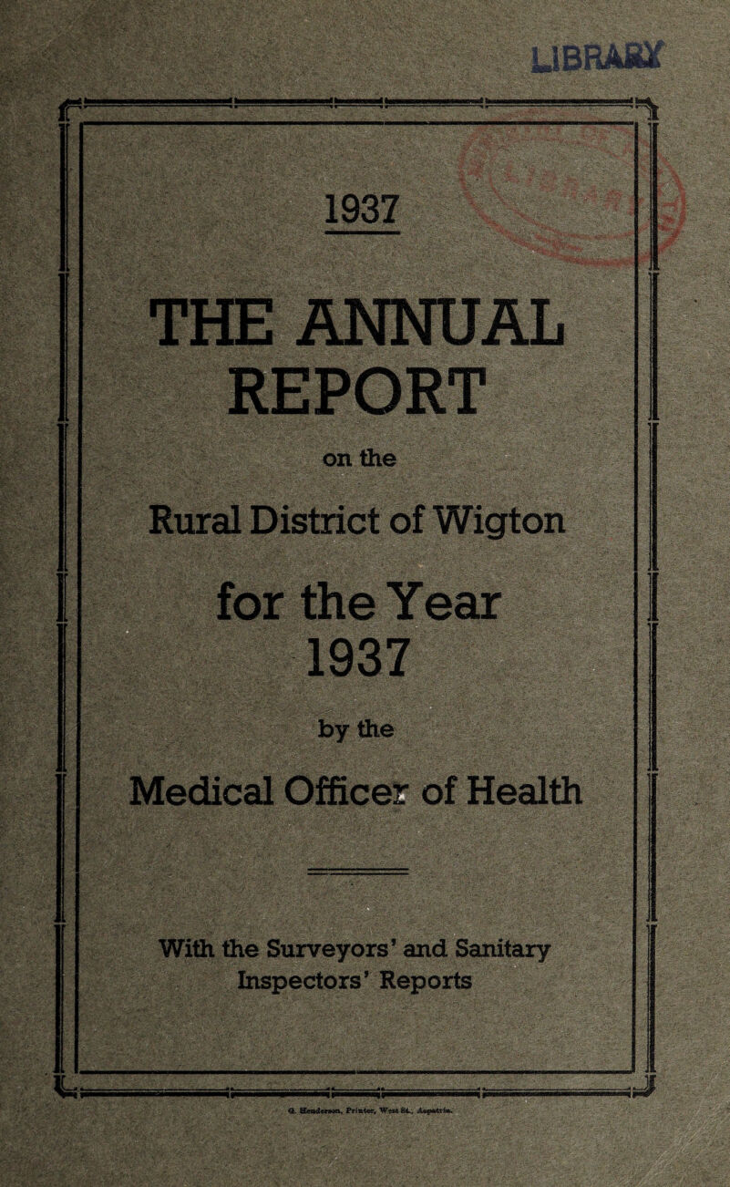 rite 'it 1937 THE ANNUAL REPORT on the 1937 by the ISS With the Surveyors’ and Sanitary Inspectors’ Reports HP .11 <9. Hea4«n»o, Printer, Ws-Etfit., A»p*4ri». a t