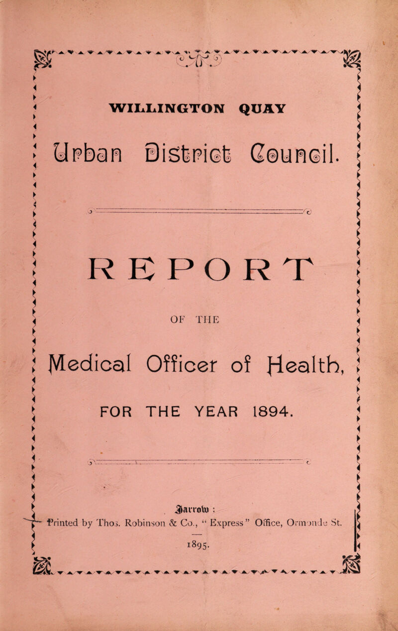 a.. ^ a; ▼va ^ a--4k V-> Vi 0 WILLIN6TON QUAY r*. i • <$ ► 5 ► i REPORT OF THE Medical Officer of FOR THE YEAR 1894. j ► < —. c Sanoto : Printed by Thos. Robinson & Co., “ Express” Office, Ormonde St. 1895. 8w ▼ V\f -r VA.-'T'A ■» A. A.. ^ A- A. ▼ ■.**> ► ◄