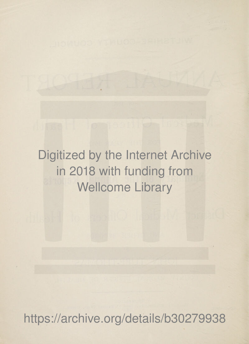 Digitized by the Internet Archive in 2018 with funding from Wellcome Library https ://arch i ve. o rg/detai Is/b30279938