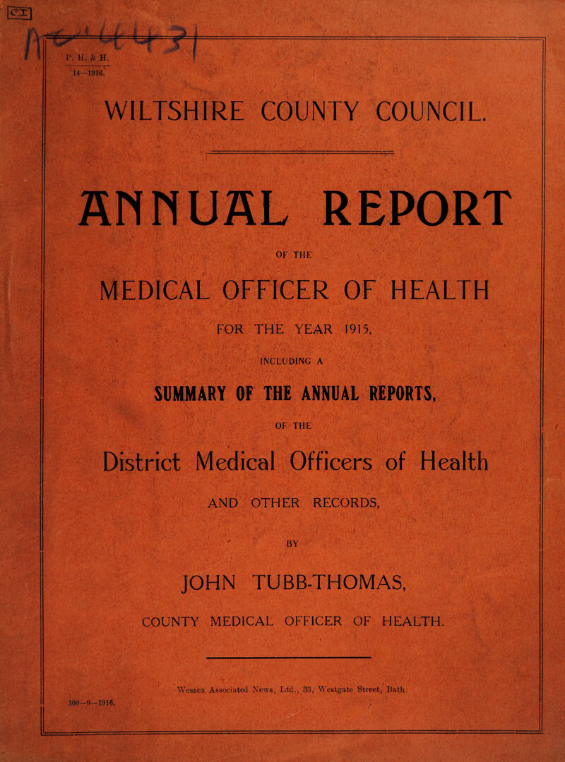 U—1916! WILTSHIRE COUNTY COUNCIL FOR THE YEAR 1915, ' ' \ INCLUDING A ' SUMMARY OF THE ANNUAL REPORTS. OF THE AND OTHER RECORDS, JOHN TUBB-THOMAS, COUNTY MEDICAL OFFICER OF HEALTH.