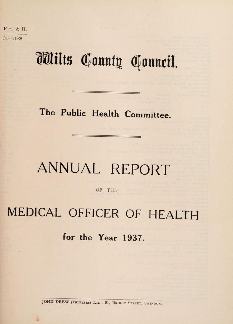 P.H. & H. 31—1938. The Public Health Committee. ANNUAL REPORT OF THE MEDICAL OFFICER OF HEALTH for the Year 1937.