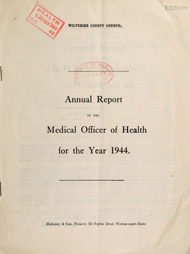 ... « # Annual Report OF THE Medical Officer of Health for the Year 1944. Holloway & Son, Printers, 53 Oxford Street, Weston-super-Mai6.