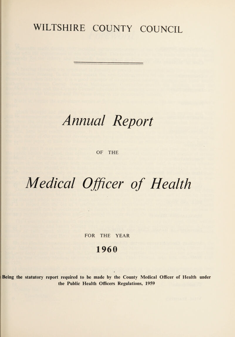 Annual Report OF THE Medical Officer of Health FOR THE YEAR 1960 Being the statutory report required to be made by the County Medical Officer of Health under the Public Health Officers Regulations, 1959