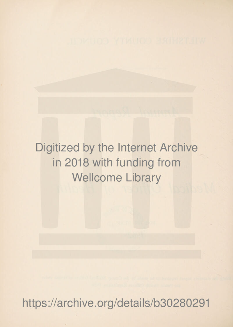 Digitized by the Internet Archive in 2018 with funding from Wellcome Library https ://arch i ve. o rg/detai Is/b30280291