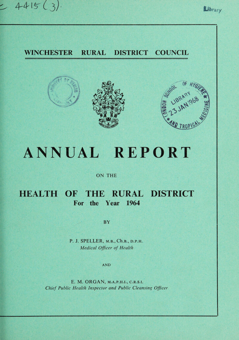 Lib rary WINCHESTER RURAL DISTRICT COUNCIL ANNUAL REPORT ON THE HEALTH OF THE RURAL DISTRICT For the Year 1964 BY P. J. SPELLER, m.b., Ch.B., d.p.h. Medical Officer of Health AND E. M. ORGAN, m.a.p.h.l, c.r.s.i. Chief Public Health Inspector and Public Cleansing Officer