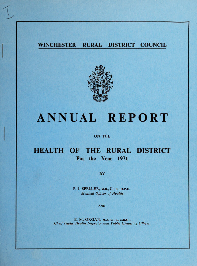 ON THE HEALTH OF THE RURAL DISTRICT For the Year 1971 BY P. J. SPELLER, m.b., Ch.B., d.p.h. Medical Officer of Health AND E. M. ORGAN, m.a.p.h I., c.r.s.i. Cheif Public Health Inspector and Public Cleansing Officer