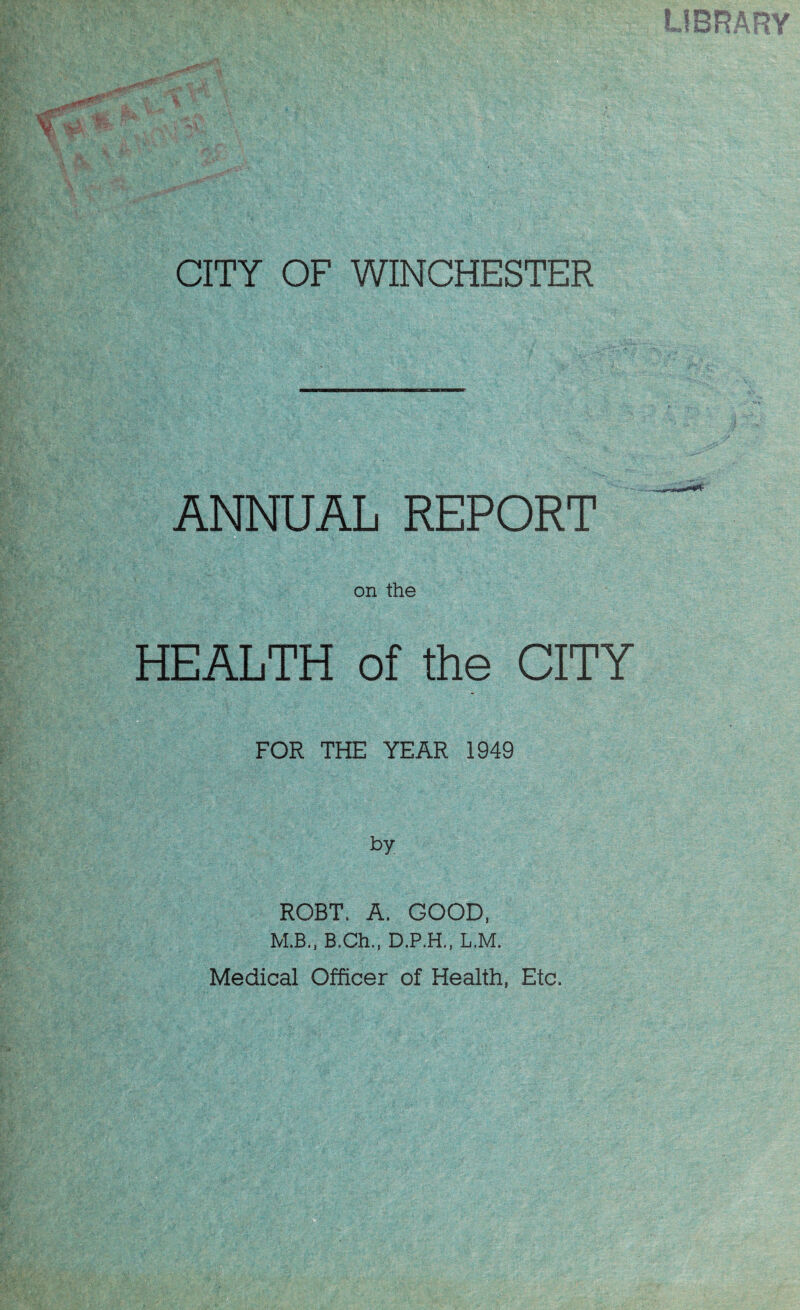 ANNUAL REPORT on the HEALTH of the CITY FOR THE YEAR 1949 by ROBT. A. GOOD, M.B., B.Ch., D.P.H., L.M. Medical Officer of Health, Etc.