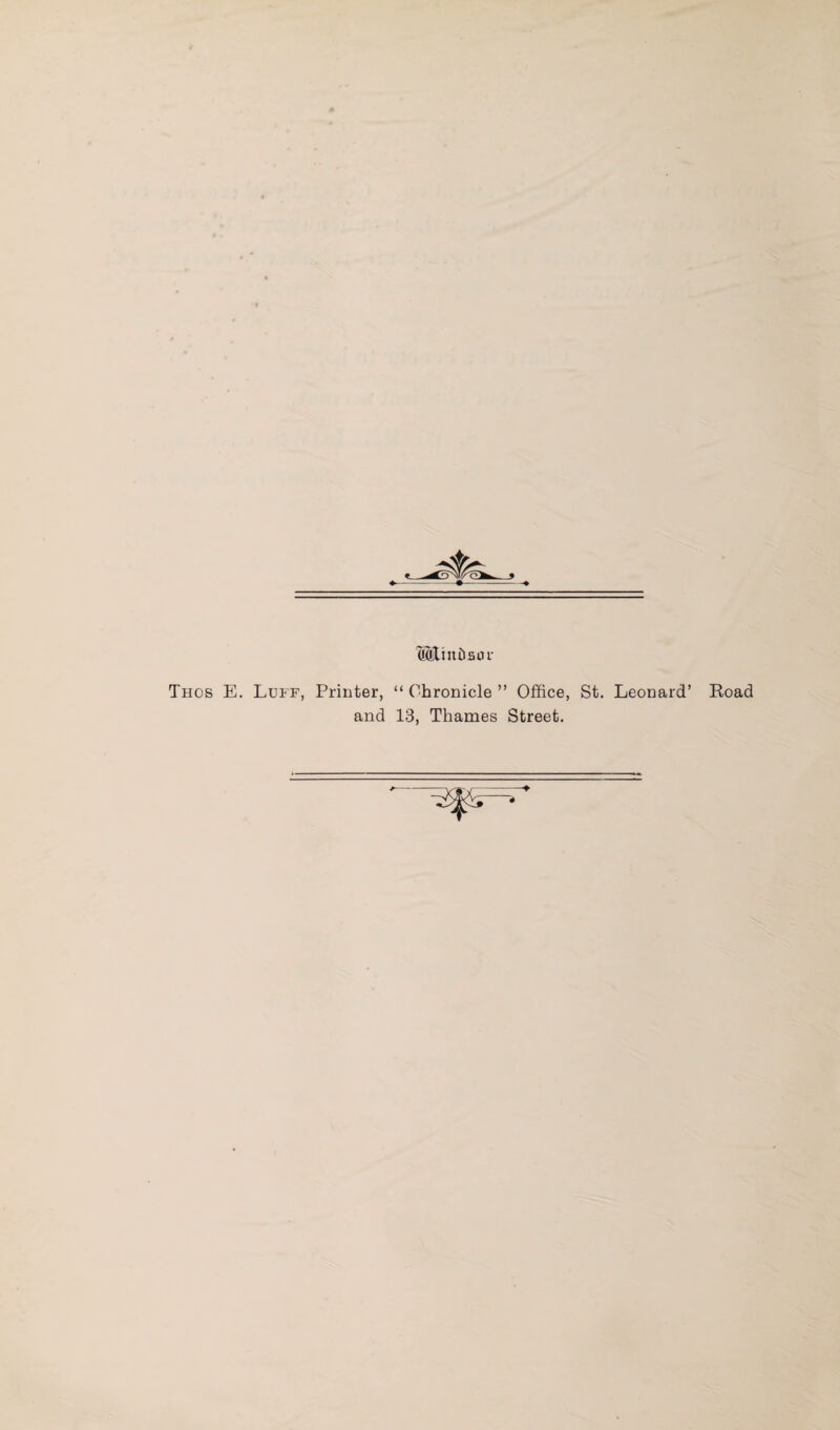 (ialinDaor Thos E. Luff, Printer, “Chronicle” Office, St. Leonard’ and 13, Thames Street. Road