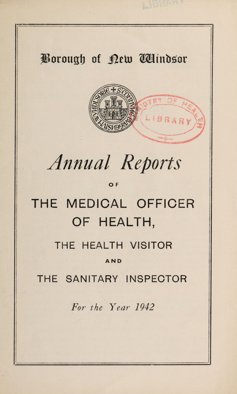 Annual Reports O F THE MEDICAL OFFICER OF HEALTH, THE HEALTH VISITOR AND THE SANITARY INSPECTOR For the Year 1942