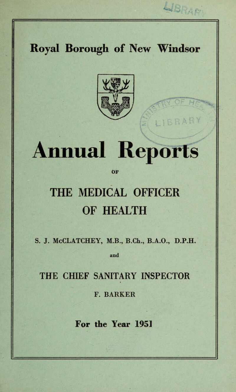 Annual Reports OF THE MEDICAL OFFICER OF HEALTH S. J. McCLATCHEY, M.B., B.Ch., B.A.O., D.P.H. and THE CHIEF SANITARY INSPECTOR F. BARKER