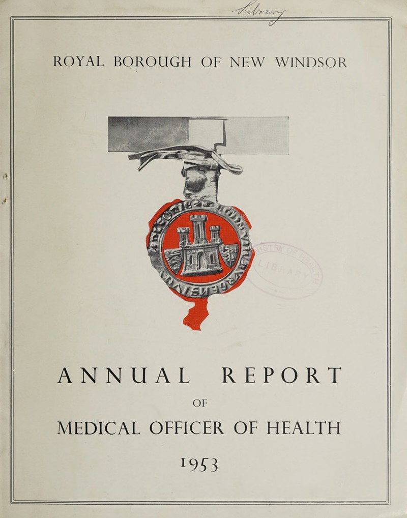 ROYAL BOROUGH OF NEW WINDSOR ANNUAL REPORT OF MEDICAL OFFICER OF HEALTH I9T3